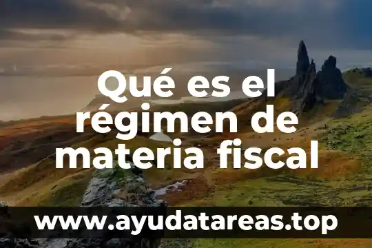 Qué es el régimen de materia fiscal