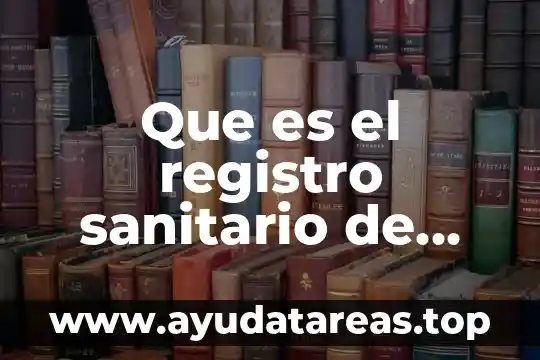 Que es un registro sanitario y para que sirve 8 Que es el registro sanitario de una empresa
