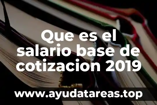 Que es el salario base de cotizacion 2019