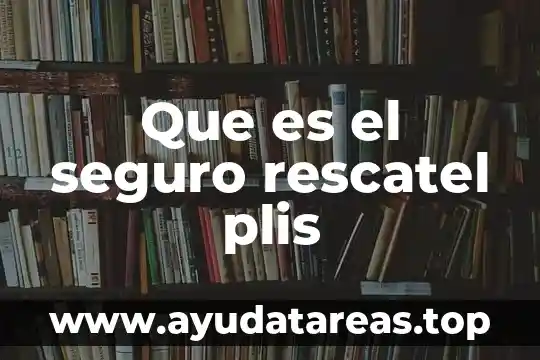 Que es el seguro rescatel plis