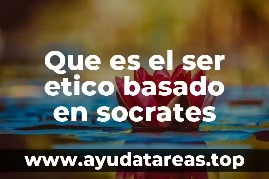 Que es el ser etico basado en socrates