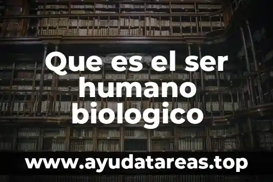Que es el ser humano biologico