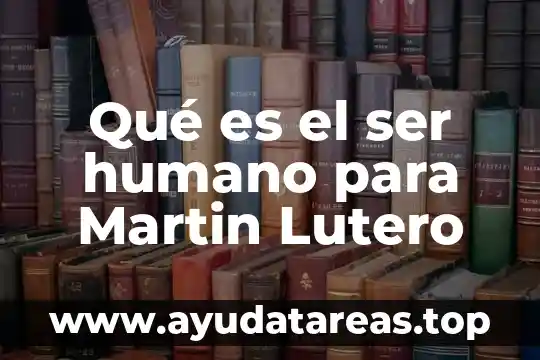Qué es el ser humano para Martin Lutero