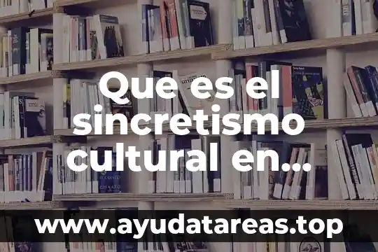 Que es la realidad laboral en mexico 3 Que es el sincretismo cultural en mexico