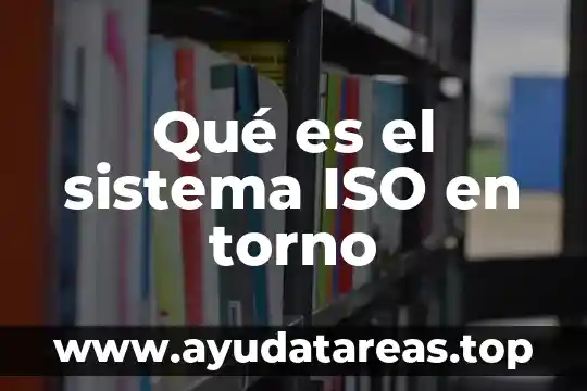 Qué es el sistema ISO en torno