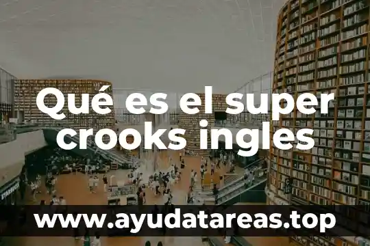 Para que es buena la super luna 7 Qué es el super crooks ingles
