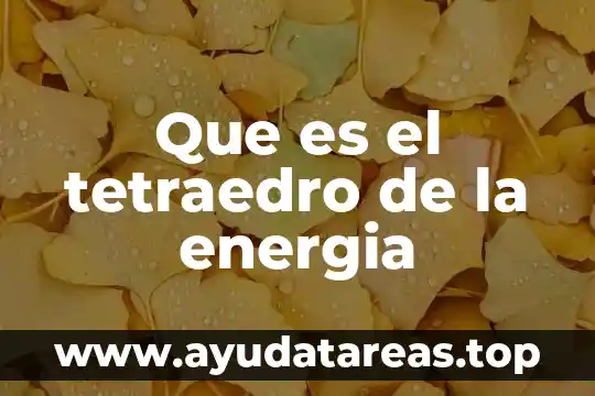 Que es el tetraedro de la energia