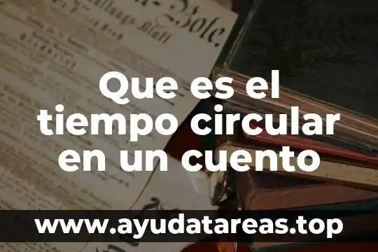 A dormir angelitos que es el tiempo de soñar 7 Que es el tiempo circular en un cuento