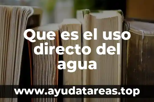 Qué es el objeto directo y ejemplos 5 Que es el uso directo del agua