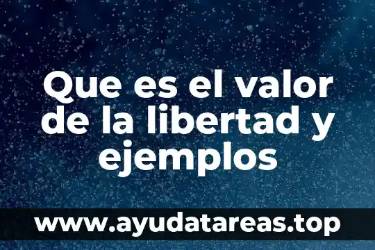 Que es el valor de la libertad y ejemplos