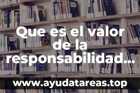Que es lo que le da valor a una mujer 4 Que es el valor de la responsabilidad definicion para niños