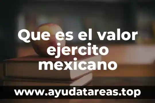 Que es valor positivo del dinero 8 Que es el valor ejercito mexicano