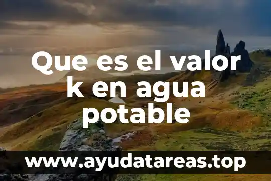 Introduccion sobre que es el agua potable 5 Que es el valor k en agua potable