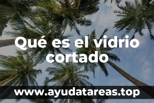Qué es el vidrio cortado