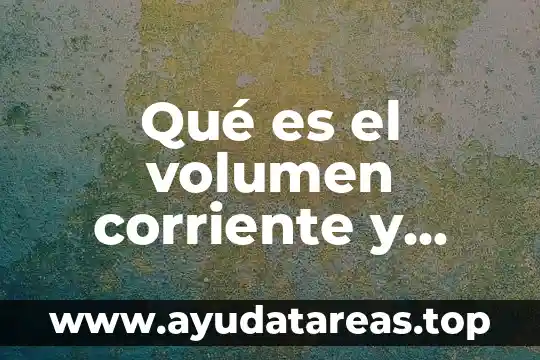 Qué es el volumen corriente y cómo se calcula