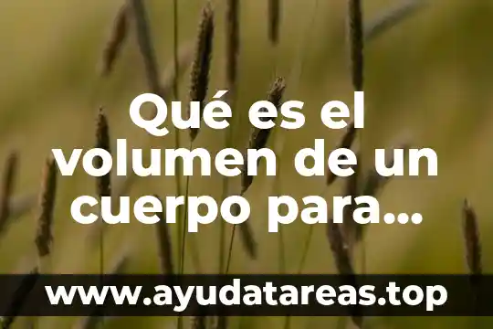 Que es el volumen concesionado de agua subterranea 4 Qué es el volumen de un cuerpo para niños