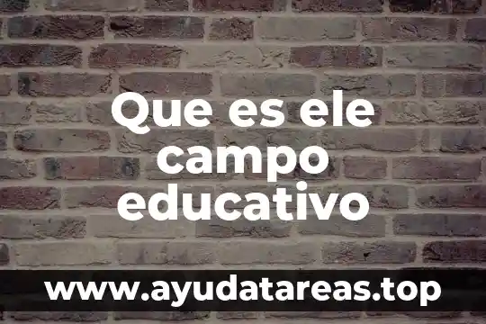 Que es softaculous educativo 6 Que es ele campo educativo