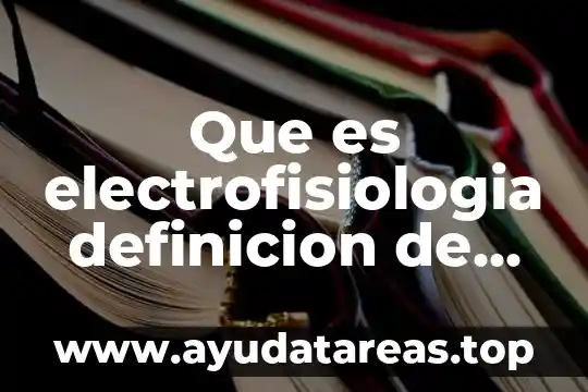 Que es electrofisiologia definicion de guyton