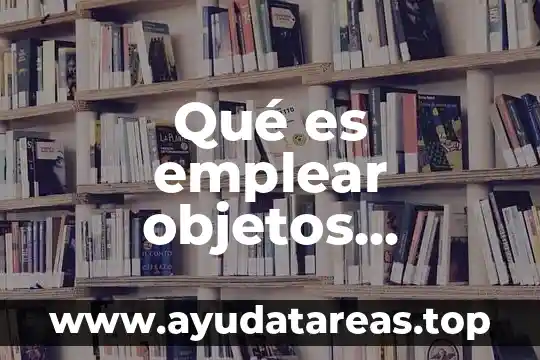 Que es idea y caracteristicas linguistica 4 Qué es emplear objetos lingüística
