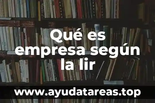 Qué es empresa según la lir
