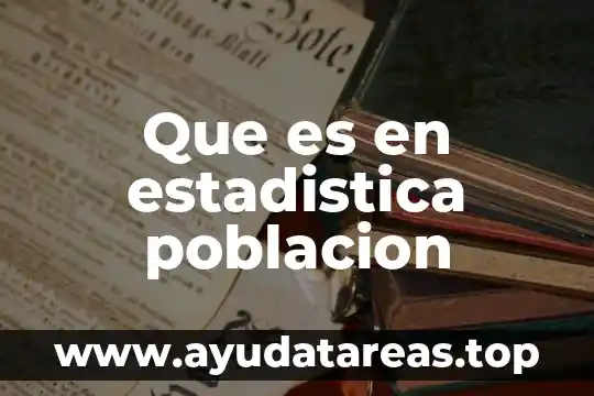 Población definición qué es y concepto 4 Que es en estadistica poblacion