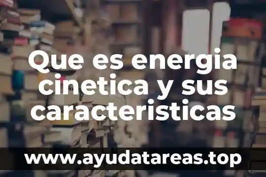 Que es energia cinetica y sus caracteristicas