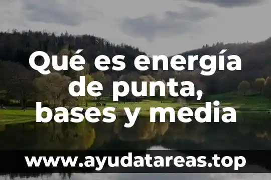 Que es una punta para cautin 5 Qué es energía de punta, bases y media