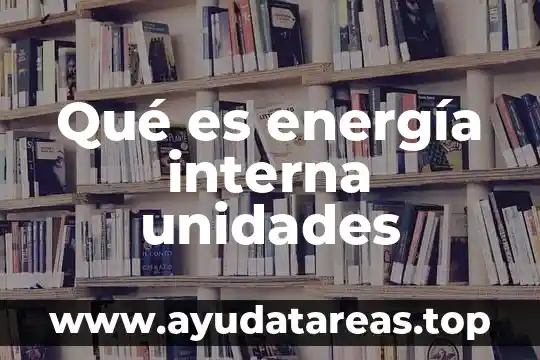 Qué es energía interna unidades