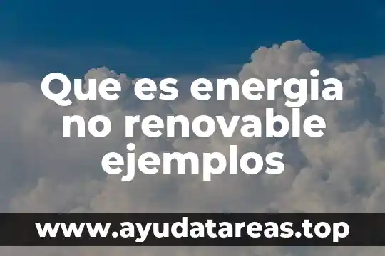 Que es energia no renovable ejemplos