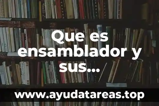 Qué es una proposición y tipos 3 Que es ensamblador y sus caracteristicas