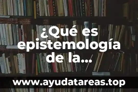 ¿Qué es epistemología de la educación según autores?