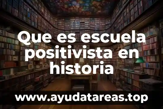 Que es escuela positivista en historia