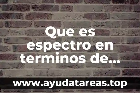 En la psicología que es el alma 4 Que es espectro en terminos de psicologia