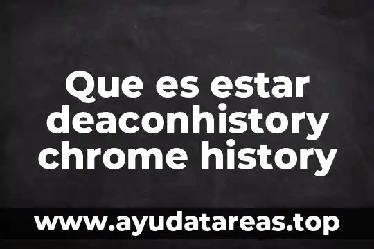 Que es estar deaconhistory chrome history