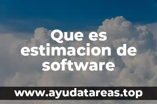 Estimación 7 Que es estimacion de software
