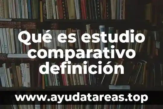 Qué es estudio comparativo definición
