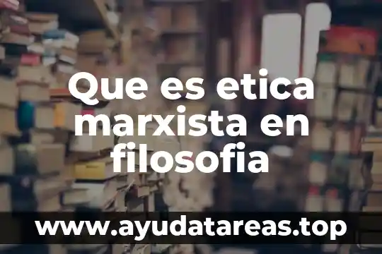 Que es etica marxista en filosofia