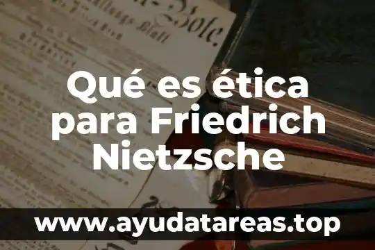 Qué es la ética en la familia definición 3 Qué es ética para Friedrich Nietzsche