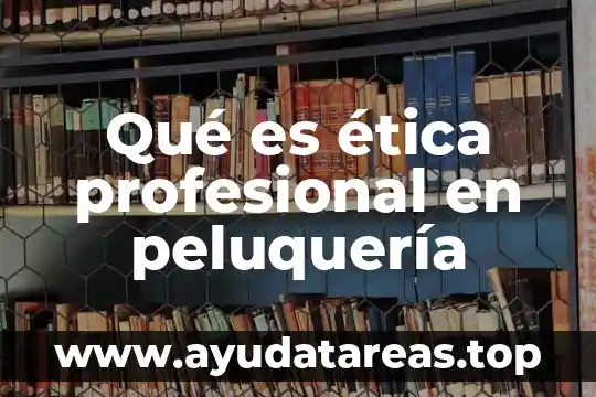 Qué es ética profesional en peluquería