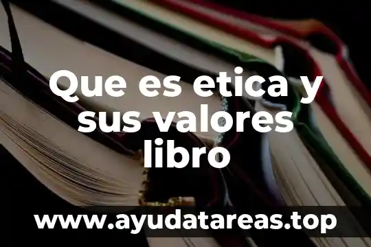 Qué es un valores tipos 4 Que es etica y sus valores libro