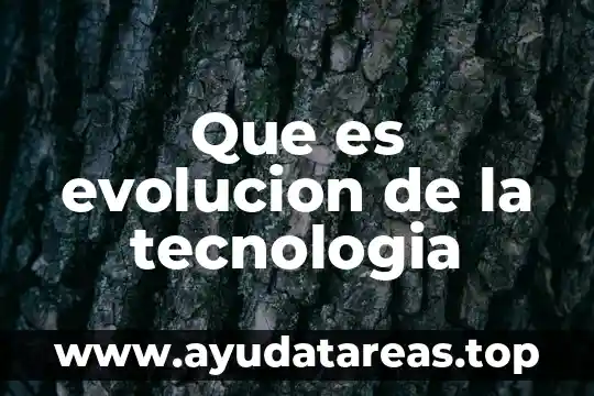 Para que es la existencia humana 4 Que es evolucion de la tecnologia
