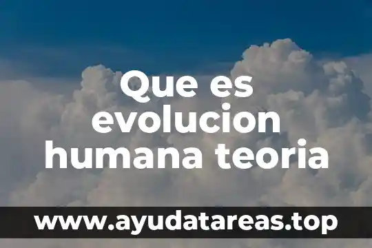 Teoría que es yahoo 7 Que es evolucion humana teoria