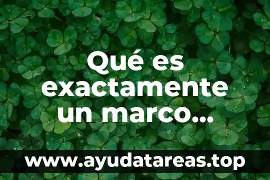Qué es exactamente un marco metodológico