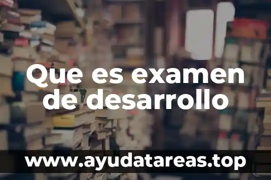 Que es examen de desarrollo