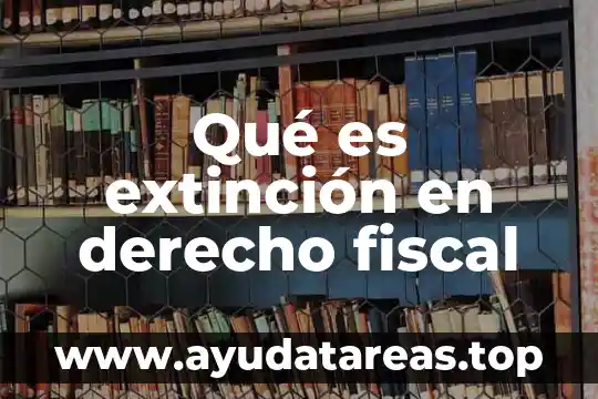 Qué es extinción en derecho fiscal