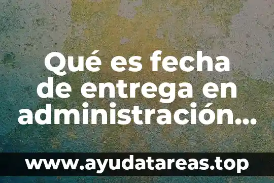Qué es fecha de entrega en administración de operaciones