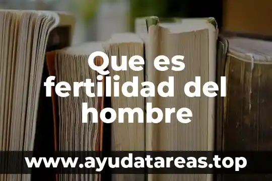 Definicion real de que es el hombre 5 Que es fertilidad del hombre