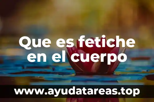 Que es cuerpo epoxi 4 Que es fetiche en el cuerpo