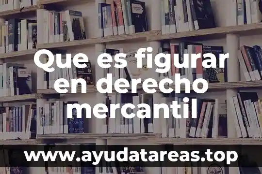 Que es figurar en derecho mercantil