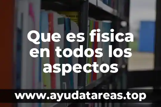 Que es fisica en todos los aspectos